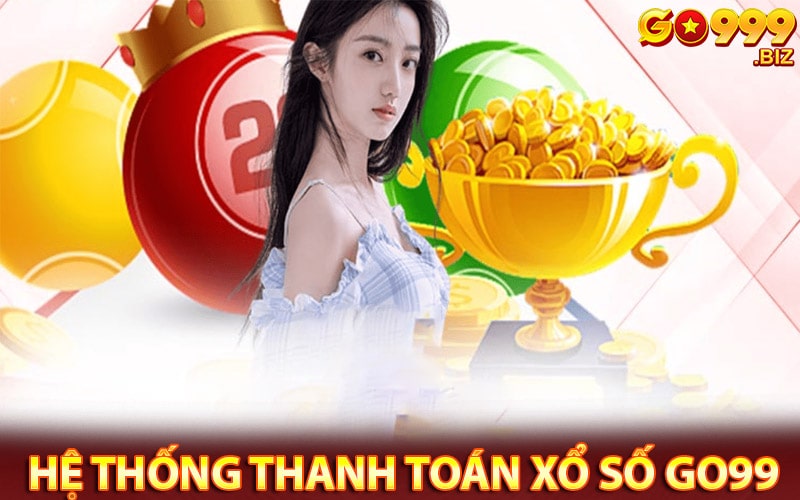 Hệ thống thanh toán trả thưởng của xổ số go99 